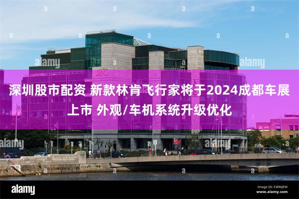 深圳股市配资 新款林肯飞行家将于2024成都车展上市 外观/