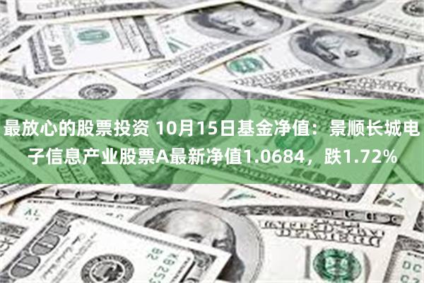 最放心的股票投资 10月15日基金净值：景顺长城电子信息产业