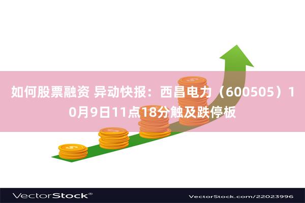 如何股票融资 异动快报：西昌电力（600505）10月9日1