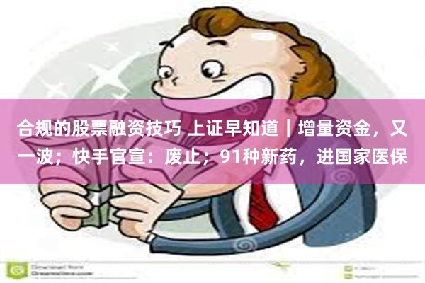 合规的股票融资技巧 上证早知道｜增量资金，又一波；快手官宣：