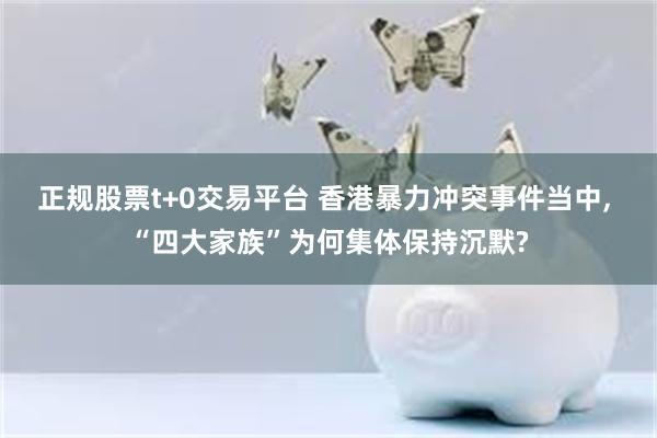 正规股票t+0交易平台 香港暴力冲突事件当中, “四大家族”